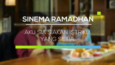 Sinema Ramadhan - Aku Sia Siakan Istriku yang Setia