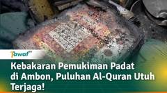 Kebakaran Pemukiman Padat di Ambon, Puluhan Al-Quran Utuh Terjaga!