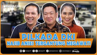 Ini Dia Cawagub PDIP Jakarta Untuk Anies  | LANTURAN #63