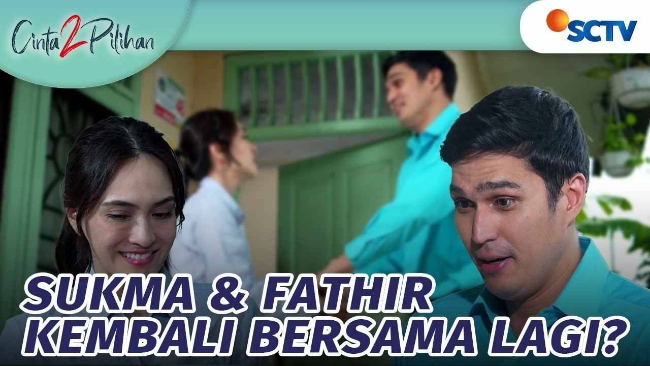 Cinta 2 Pilihan Sukma Dan Fathir Kembali Bersama Cinta 2 Pilihan Episode 105 Dan 106