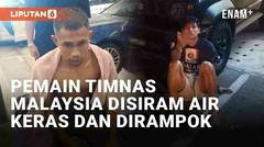 Dua Pemain Timnas Malaysia Diserang OTK, Disiram Air Keras dan Dirampok
