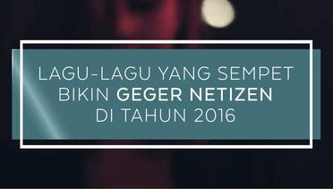 Lagu-lagu Yang Bikin Geger Netizen di Tahun 2016