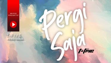T-Five - Pergi Saja (Official Lyric Video)
