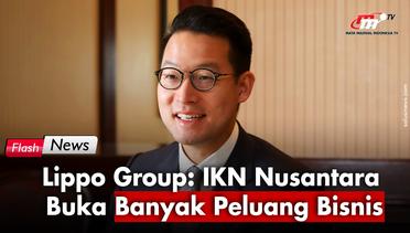 Lippo Group Dukung Pembangunan IKN Nusantara di Kalimantan Timur | Flash News