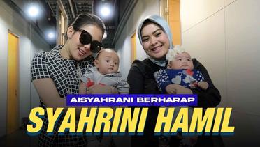 Aisyahrani Berharap Syahrini Hamil Saat Pulang ke Indonesia