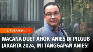 Jelang Pilgub Jakarta 2024, Anies Baswedan Tanggapi Wacana Duet dengan Ahok | Liputan 6