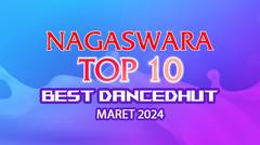 Chart Dangdut Terbaik Maret 2024 NAGASWARA TOP 10 DanceDhut