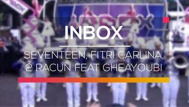 Inbox - Seventeen, Fitri Carlina, 2 Racun feat GheaYoubi