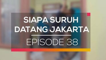 Siapa Suruh Datang Jakarta - Episode 38
