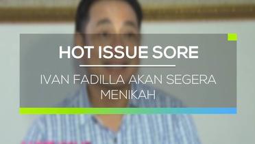 Ivan Fadilla Akan Segera Menikah - Hot Issue Sore