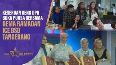 Keseruan Geng DPR Buka Puasa Bersama, Ramadan Penuh Cinta Gema Ramadan ICE BSD | Halo Selebriti
