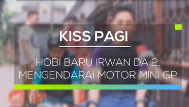 Hobi Baru Irwan DA 2, Mengendarai Motor Mini GP - Kiss Pagi