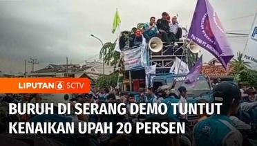 Ribuan Buruh Gelar Demonstrasi ke Kantor Bupati Serang, Tuntut Kenaikan Upah 20 Persen | Liputan 6