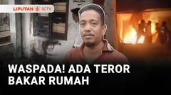 Waspada! Ada Teror Bakar Rumah | Liputan 6