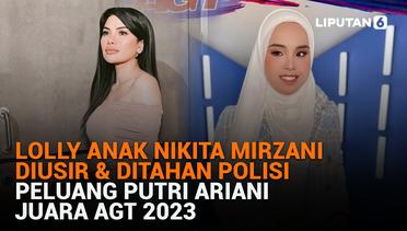 Lolly Anak Nikita Mirzani Diusir & Ditahan Polisi, Peluang Putri Ariani Juara AGT 2023