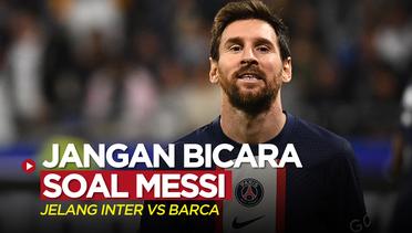 Liga Champions: Jangan Bicara Soal Lionel Messi Jelang Inter Milan Vs Barcelona