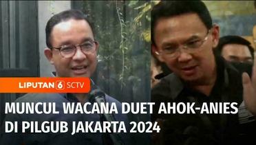 Pilgub Jakarta 2024: Anies Ahok Siap Duet atau Duel? | Liputan 6
