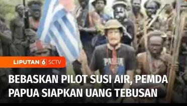 Pemda Papua Siapkan Uang Tebusan Rp5 M, untuk Bebaskan Pilot Susi Air | Liputan 6