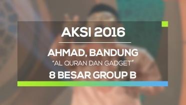 Al Quran dan Gadget - Ahmad, Bandung (AKSI 2016, 8 Besar Group B)