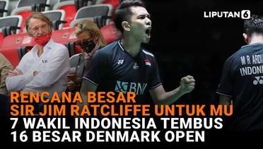 Rencana Besar Sir Jim Ratcliffe untuk MU, 7 Wakil Indonesia Tembus 16 Besar Denmark Open