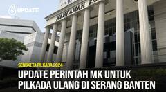 Liputan6 Update: Perkembangan Perintah MK untuk Pilkada Ulang di Serang Banten