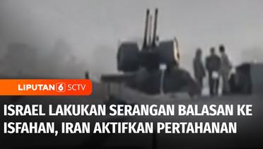 Israel Lakukan Serangan Balasan ke Kota Isfahan, Iran Aktifkan Baterai Pertahanan Udara | Liputan 6