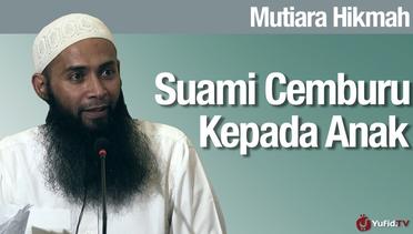 Mutiara Hikmah- Suami Cemburu Kepada Anak - Ustadz Dr. Syafiq Riza Basalamah MA