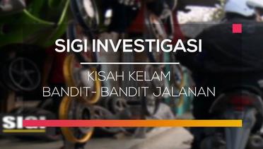 Kisah Kelam Bandit - Bandit Jalanan - SIGI Investigasi