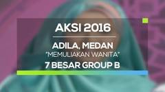Memuliakan Wanita - Adila, Medan (AKSI 2016, 7 Besar Group B)