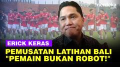 Keras! Erick Blak-blakan Pemilihan Bali Jadi Lokasi Pemusatan Latihan Timnas: Pemain Bukan Robot!