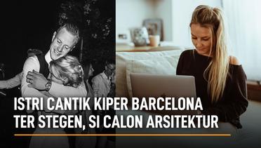 Istri Cantik Kiper Barcelona Ter Stegen, Si Calon Arsitektur