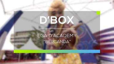 Ega D'Academy - Bercanda (D'Box)