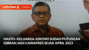 Hasto_ Keluarga Jokowi Sudah Putuskan Gibran Akan Jadi Cawapres sejak Akhir April 2023 | Liputan 6