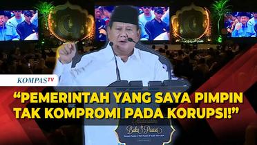 Prabowo: Pemerintahan yang Saya Pimpin Tak Kompromi pada Korupsi, Saya Tak Gentar!