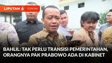 Bahlil: Tak Perlu Transisi Pemerintahan, Orangnya Pak Prabowo Ada di Kabinet | Liputan 6