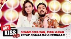 Istri Onad Berikan Support Penuh Untuk Suami Yang Ditahan Karena Penyalah Gunaan Narkoba | Hot Kiss