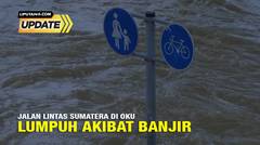 Liputan6 Update: Jalan Lintas Sumatera di Oku Lumpuh Akibat Banjir