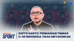 Sapto Haryo: Permainan Timnas U-20 Indonesia Tidak Meyakinkan | Liputan 6 Sport