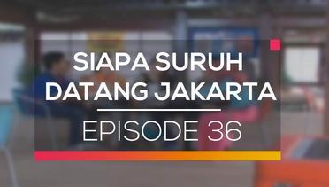 Siapa Suruh Datang Jakarta - Episode 36