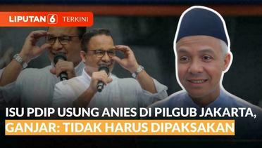 Respons Ganjar Soal Isu PDIP Usung Anies di Pilgub Jakarta | Liputan 6