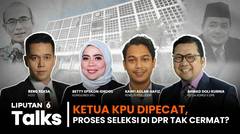 Ketua KPU RI Dipecat DKPP, Seleksi di DPR RI Tidak Cermat? | Liputan 6 Talks