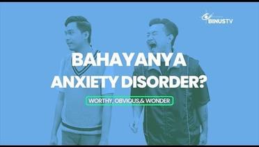 Bahayanya Anxiety Disorder ? | W.O.W (Worthy Obvious Wonder)