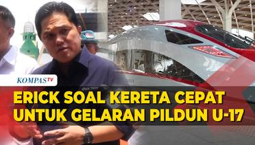 Kata Ketum PSSI Erick Thohir soal Kereta Cepat Jakarta-Bandung untuk Gelaran Pildun U-17