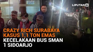 Crazy Rich Surabaya Kasus 1,1 Ton Emas, Kecelakaan Bus SMAN 1 Sidoarjo