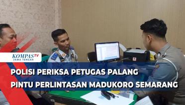 Polisi Periksa Petugas Palang Pintu Perlintasan Madukoro Semarang