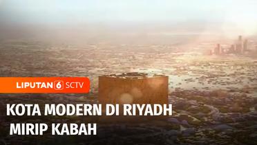 Kota Modern Baru di Riyadh Menyerupai Kabah? | Liputan 6
