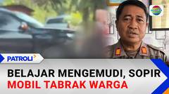 Belajar Mengemudi, Sopir Mobil Tabrak Warga | Patroli