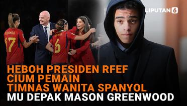 Heboh Presiden Reef Cium Pemain Timnas Wanita Spanyol, MU Depak Mason Greenwood