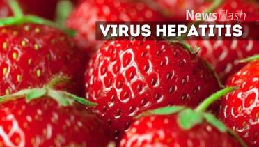 NEWS FLASH: Waspadai Virus Hepatitis Mudah Masuk ke Stroberi