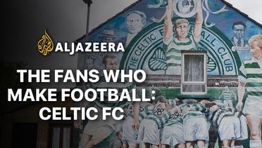 The Fans Who Make Football: Celtic FC